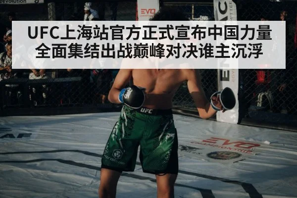 UFC上海站官方正式宣布中国力量全面集结出战巅峰对决谁主沉浮